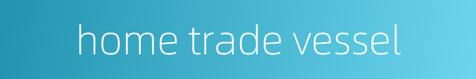 home trade vessel的同义词
