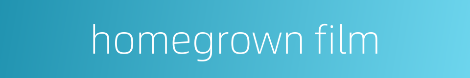 homegrown film的同义词