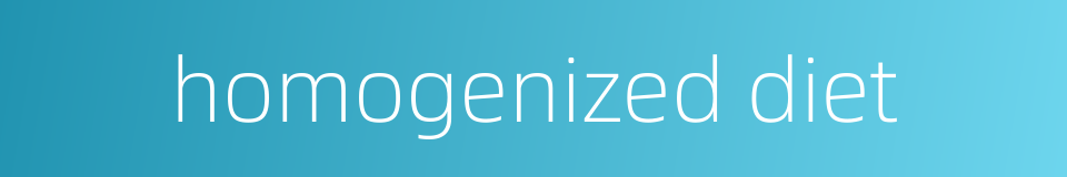 homogenized diet的同义词