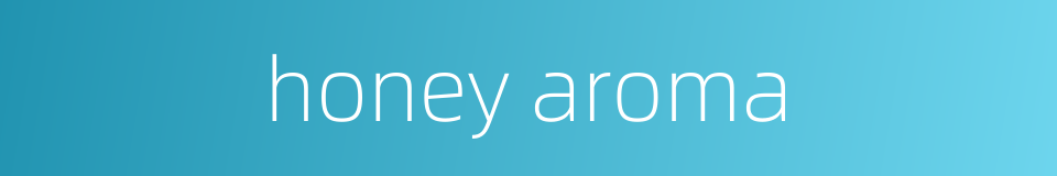 honey aroma的同义词