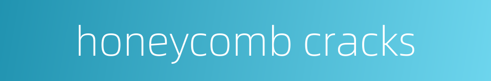 honeycomb cracks的同义词