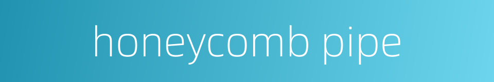 honeycomb pipe的同义词
