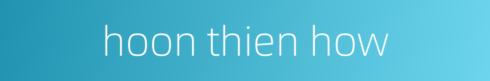 hoon thien how的同义词