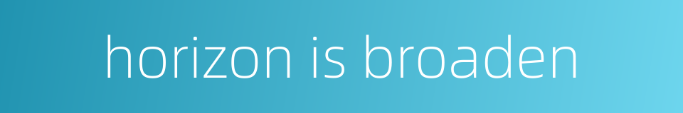 horizon is broaden的同义词