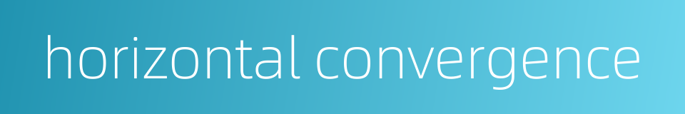 horizontal convergence的同义词
