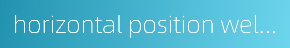 horizontal position welding的同义词