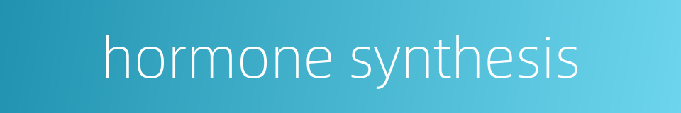 hormone synthesis的同义词