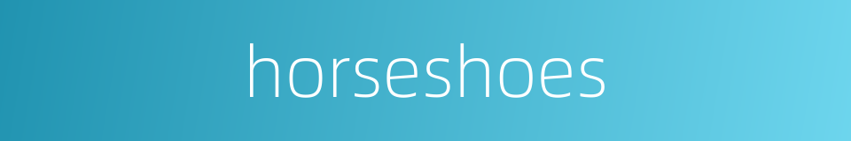 horseshoes的同义词