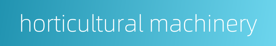 horticultural machinery的同义词