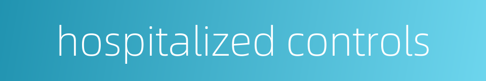 hospitalized controls的同义词