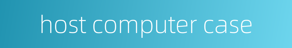 host computer case的同义词