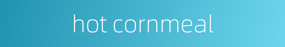 hot cornmeal的同义词
