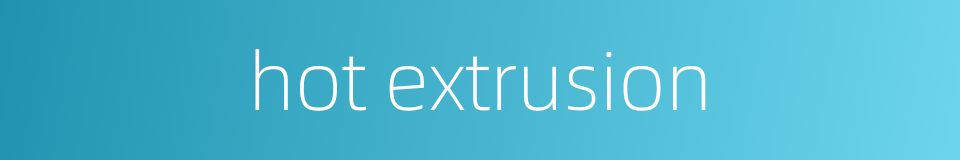hot extrusion的同义词