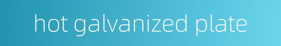 hot galvanized plate的同义词