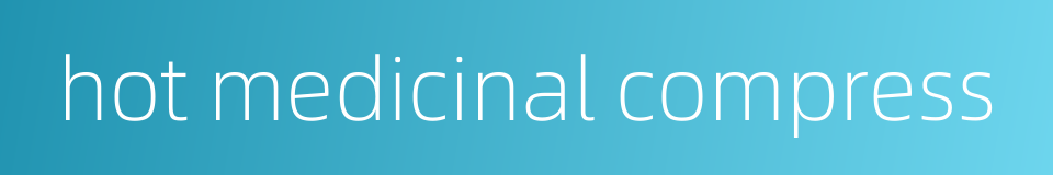 hot medicinal compress的同义词