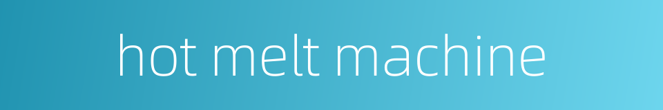 hot melt machine的同义词