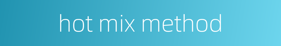 hot mix method的同义词