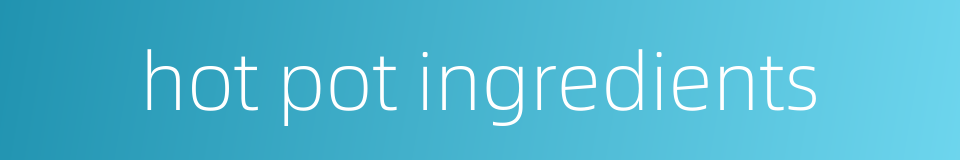 hot pot ingredients的同义词