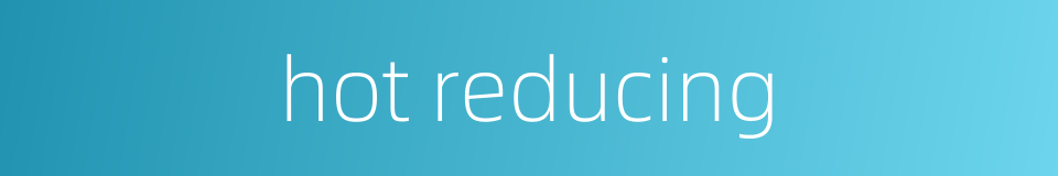 hot reducing的同义词