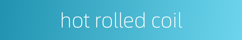 hot rolled coil的同义词