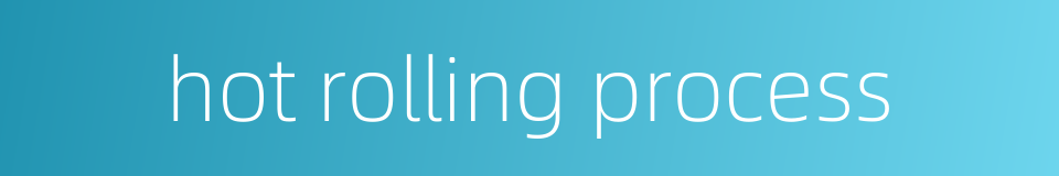 hot rolling process的同义词