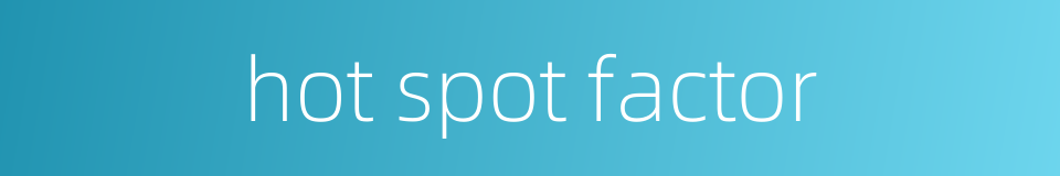 hot spot factor的同义词