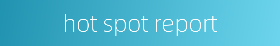 hot spot report的同义词