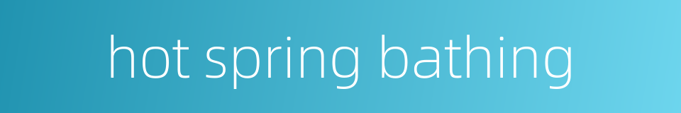hot spring bathing的同义词