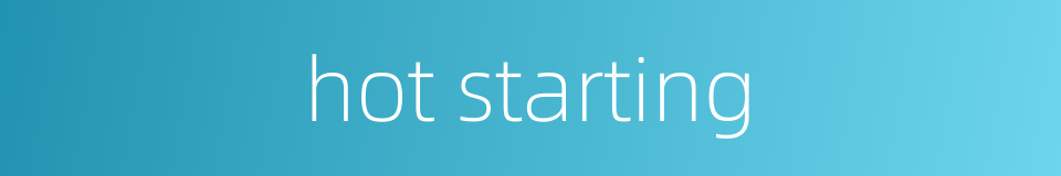 hot starting的同义词