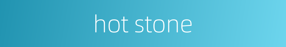 hot stone的同义词