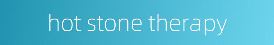 hot stone therapy的同义词