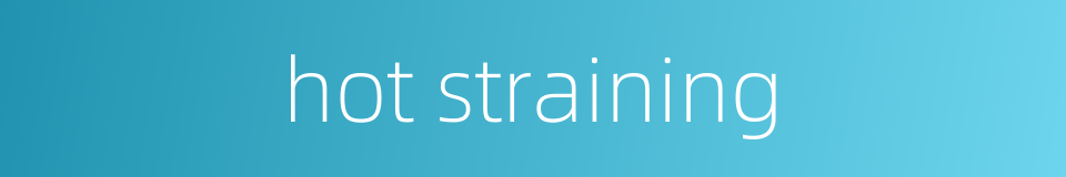 hot straining的同义词