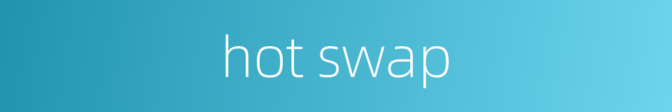 hot swap的同义词
