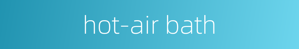 hot-air bath的同义词