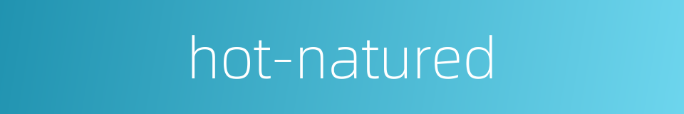 hot-natured的同义词