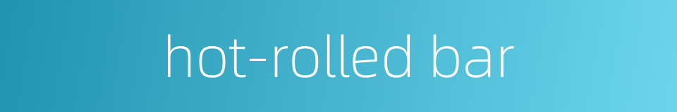 hot-rolled bar的同义词