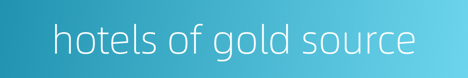 hotels of gold source的同义词