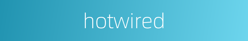 hotwired的同义词