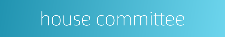 house committee的同义词