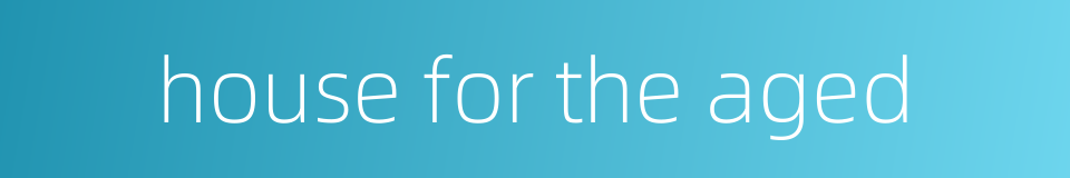 house for the aged的同义词