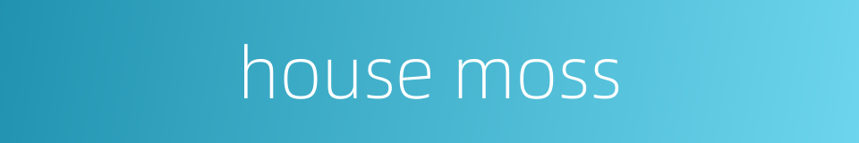 house moss的同义词