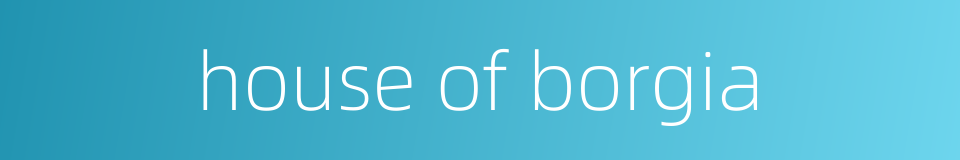 house of borgia的同义词