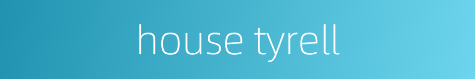 house tyrell的同义词
