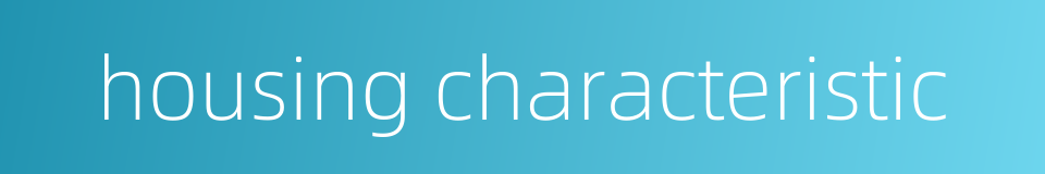 housing characteristic的同义词