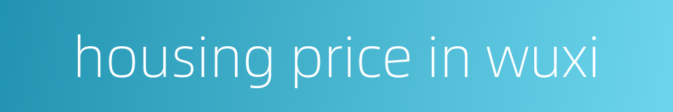 housing price in wuxi的同义词