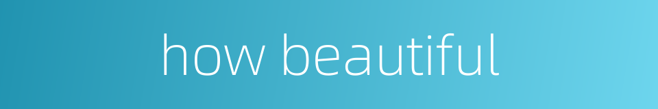 how beautiful的同义词