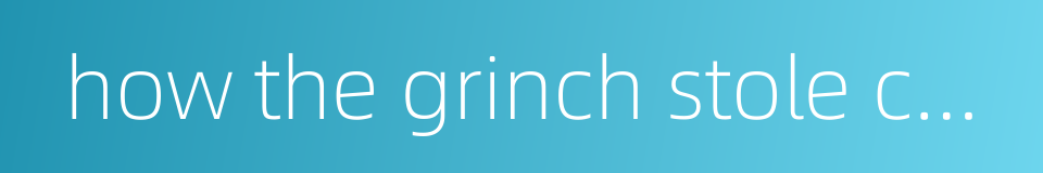 how the grinch stole christmas的同义词