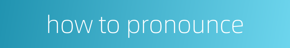 how to pronounce的同义词