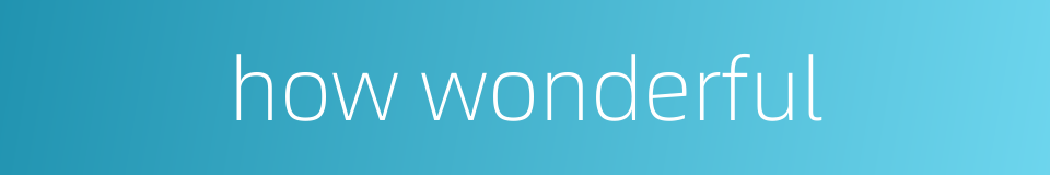 how wonderful的同义词
