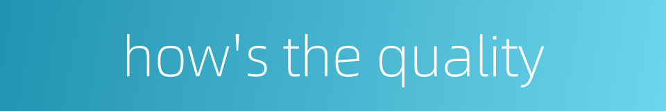 how's the quality的同义词